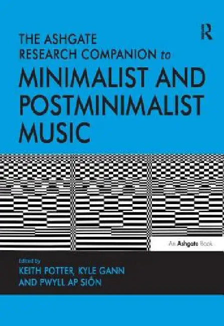 The Ashgate Research Companion to Minimalist and Postminimalist Music. by Keith Potter