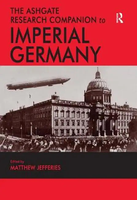 The Ashgate Research Companion to Imperial Germany by Matthew Jefferies