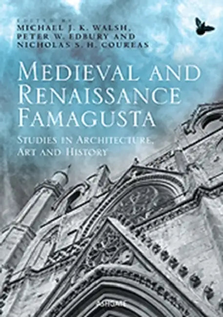 Medieval and Renaissance Famagusta: Studies in Architecture, Art and History by Michael J. K. Walsh