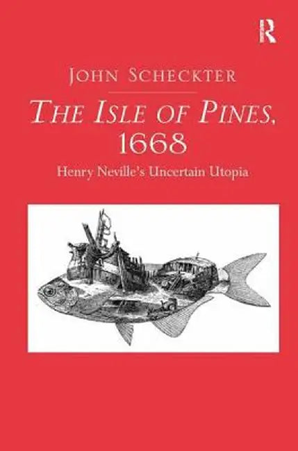 The Isle of Pines, 1668: Henry Neville's Uncertain Utopia by John Scheckter