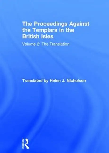 The Proceedings Against the Templars in the British Isles: Volume 2: The Translation by Helen J. Nicholson