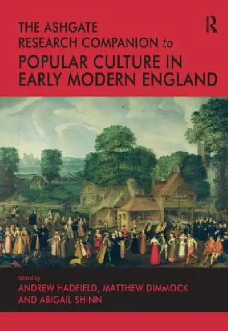 The Ashgate Research Companion to Popular Culture in Early Modern England by Andrew Hadfield