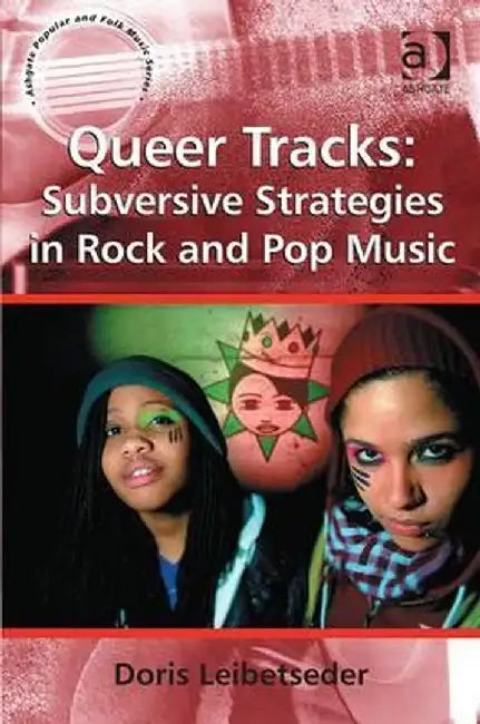 Queer Tracks: Subversive Strategies in Rock and Pop Music by Doris Leibetseder
