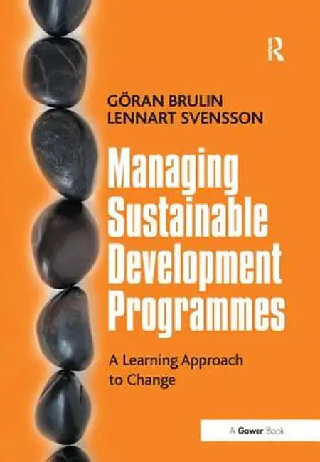 Managing Sustainable Development Programmes: A Learning Approach to Change by Gran Brulin