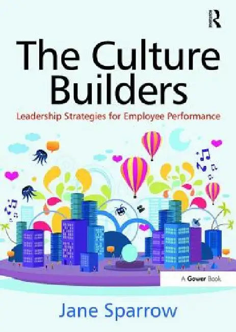 The Culture Builders: Leadership Strategies for Employee Performance. Jane Sparrow by Jane Sparrow