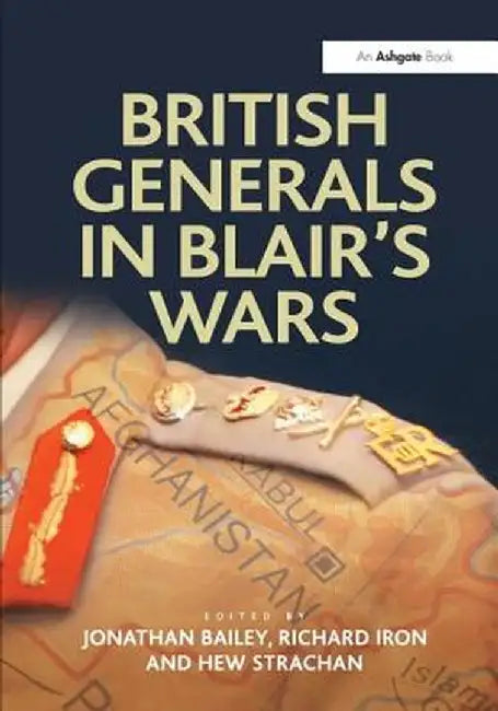 British Generals in Blair's Wars by Jonathan Bailey