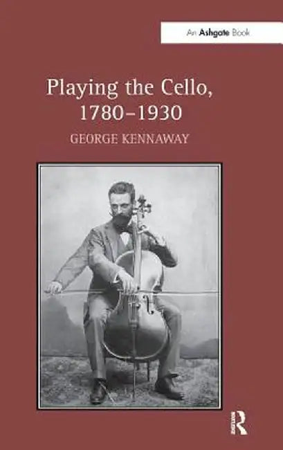 Playing the Cello, 1780-1930 by George Kennaway