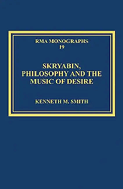 Skryabin, Philosophy and the Music of Desire by Kenneth M. Smith