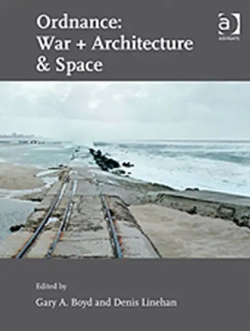Ordnance: War + Architecture & Space by Gary A. Boyd