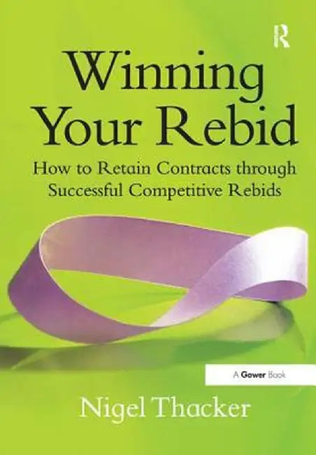Winning Your Rebid: How to Retain Contracts Through Successful Competitive Rebids by Nigel Thacker