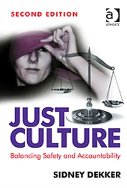 Just Culture: Balancing Safety and Accountability by Sidney Dekker