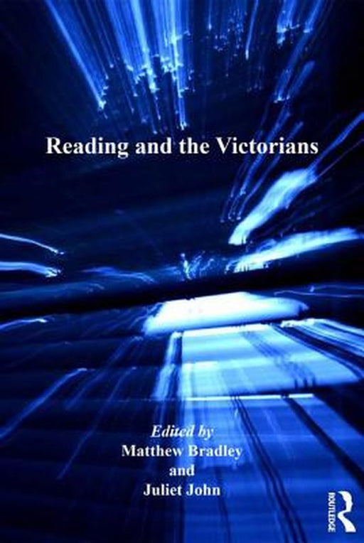 Reading And The Victorians by Juliet John, Matthew Bradley, Vincent Newey