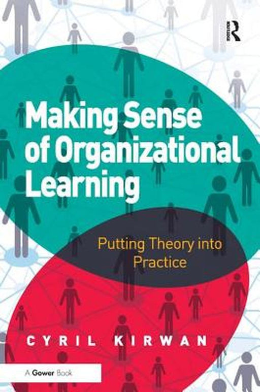Making Sense Of Organizational Learning: Putting Theory into Practice by Cyril Kirwan