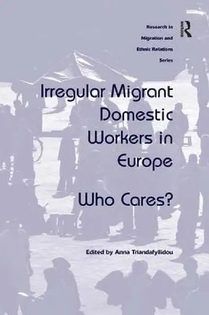 Irregular Migrant Domestic Workers in Europe: Who Cares? by Anna Triandafyllidou
