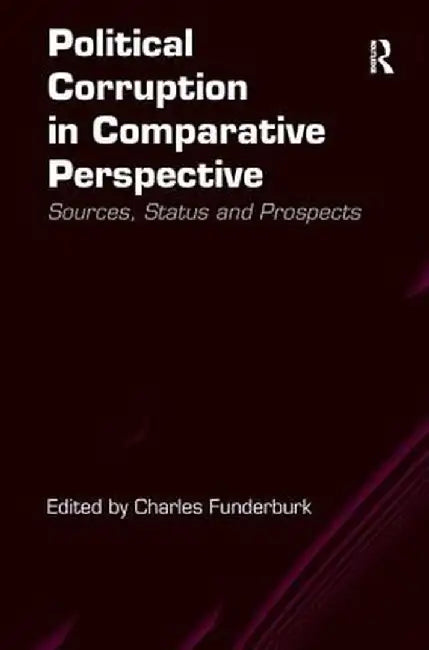 Political Corruption in Comparative Perspective: Sources, Status and Prospects by Charles Funderburk