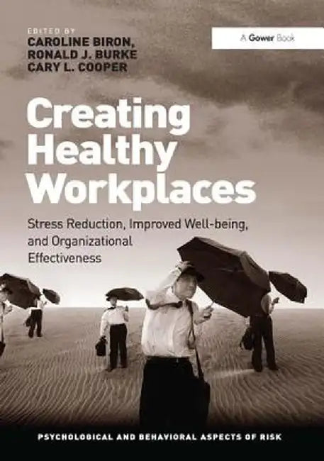 Creating Healthy Workplaces: Stress Reduction, Improved Well-Being, and Organizational Effectiveness by Caroline Biron