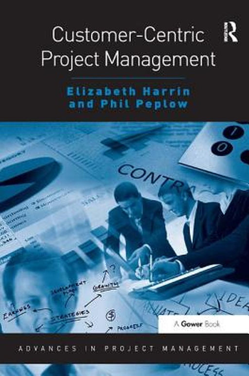 Customer-Centric Project Management by Elizabeth Harrin, Phil Peplow