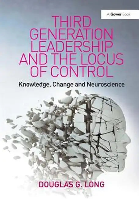 Third Generation Leadership and the Locus of Control: Knowledge, Change and Neuroscience by Douglas G. Long