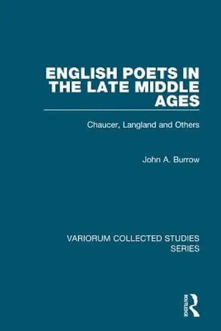 English Poets in the Late Middle Ages: Chaucer, Langland and Others by John A. Burrow