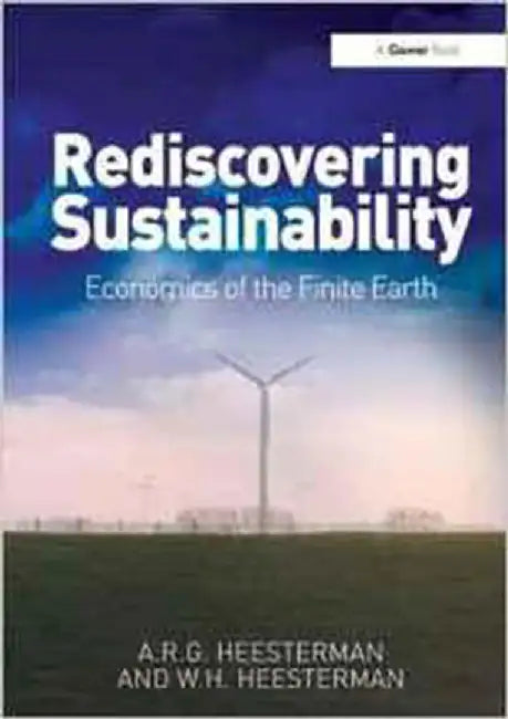 Rediscovering Sustainability: Economics of the Finite Earth by A.R.G. Heesterman, W.H. Heesterman