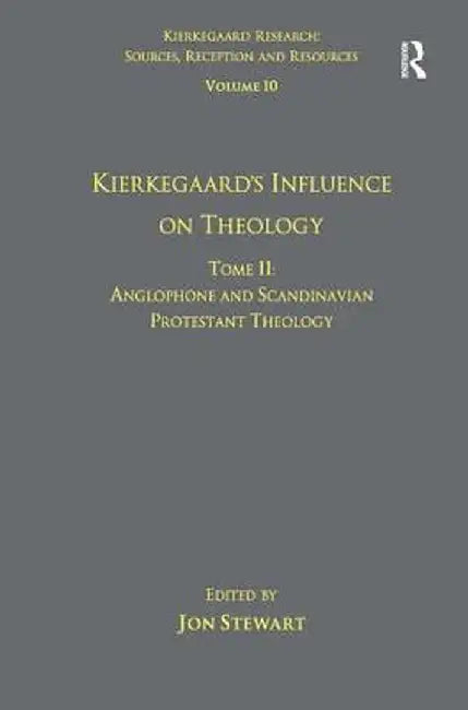 Volume 10, Tome II: Kierkegaard's Influence on Theology: Anglophone and Scandinavian Protestant Theology by Jon Stewart