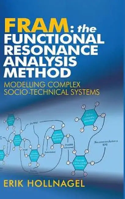 Fram: The Functional Resonance Analysis Method: Modelling Complex Socio-Technical Systems by Erik Hollnagel
