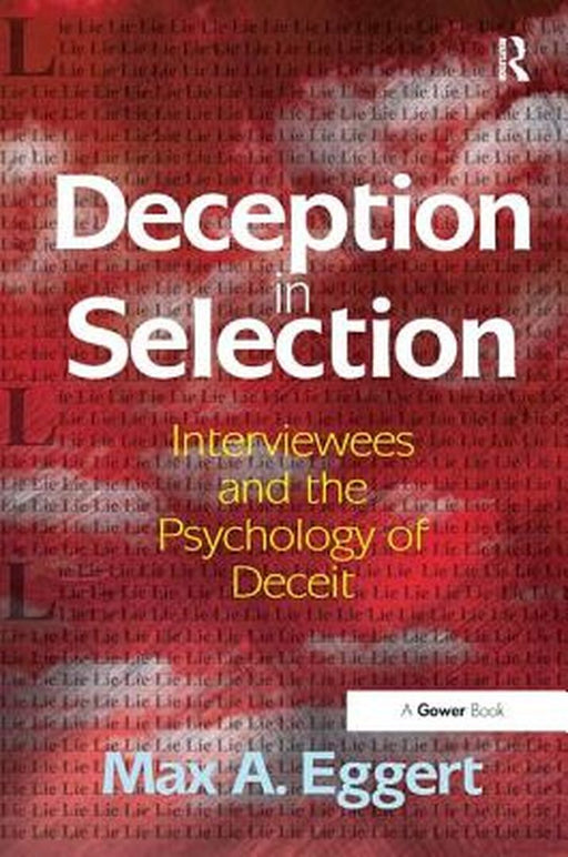 Deception In Selection: Interviewees and the Psychology of Deceit by Max A. Eggert