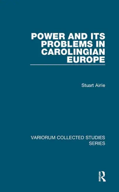 Power and Its Problems in Carolingian Europe by Stuart Airlie