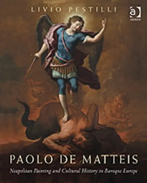 Paolo de Matteis: Neapolitan Painting and Cultural History in Baroque Europe by Livio Pestilli