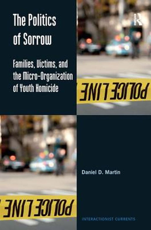 The Politics Of Sorrow: Families, Victims, and the Micro-Organization of Youth Homicide by Daniel D. Martin