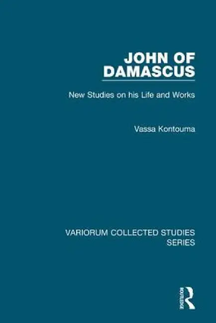 John of Damascus: New Studies on His Life and Works by Vassa Kontouma