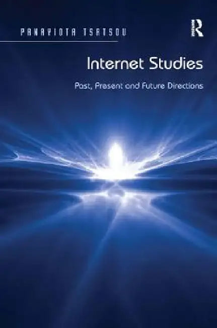 Internet Studies: Past, Present and Future Directions by Panayiota Tsatsou