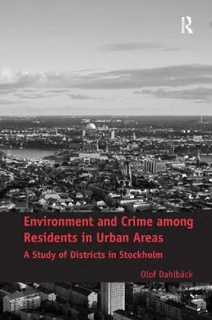 Environment and Crime among Residents in Urban Areas: A Study of Districts in Stockholm by Olof Dahlbäck