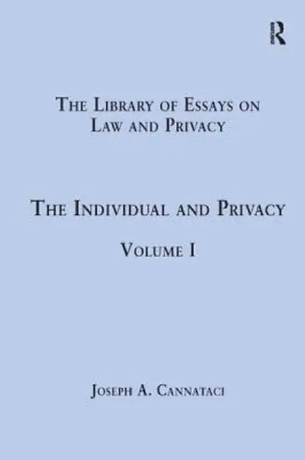 The Individual and Privacy: Volume I by Joseph A. Cannataci