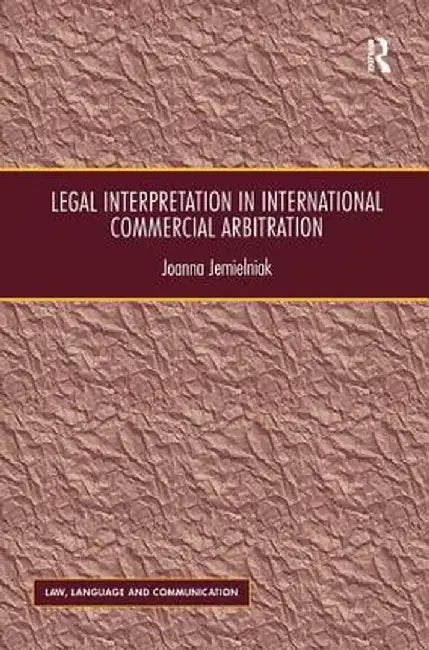 Legal Interpretation in International Commercial Arbitration by Joanna Jemielniak