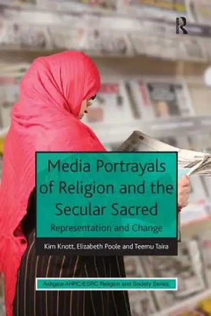 Media Portrayals of Religion and the Secular Sacred: Representation and Change by Kim Knott