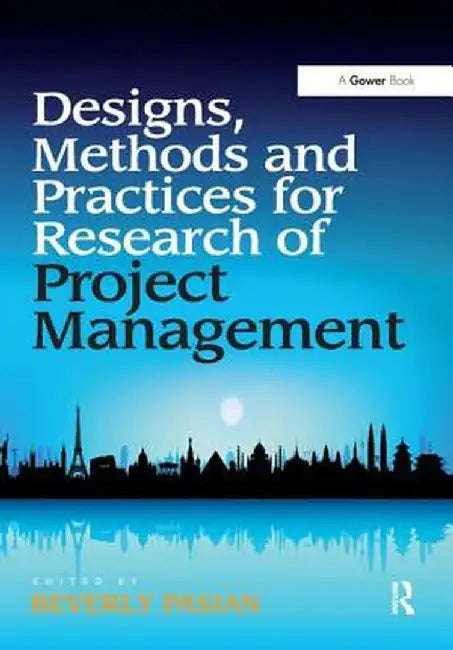Designs, Methods and Practices for Research of Project Management by Beverly Pasian