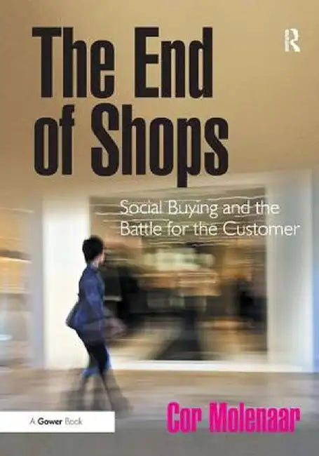 The End of Shops: Social Buying and the Battle for the Customer by Cor Molenaar