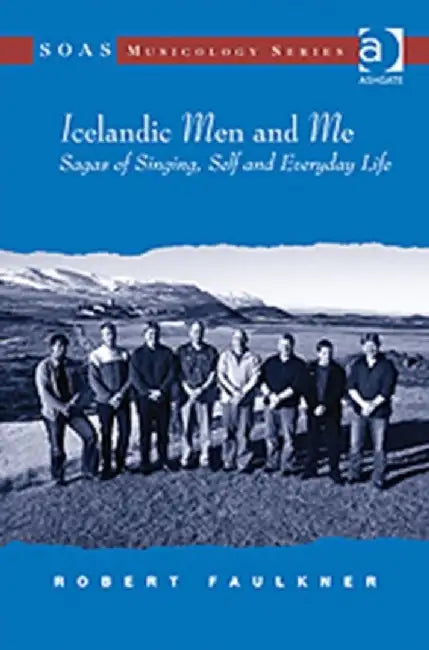 Icelandic Men and Me: Sagas of Singing, Self and Everyday Life by Robert Faulkner