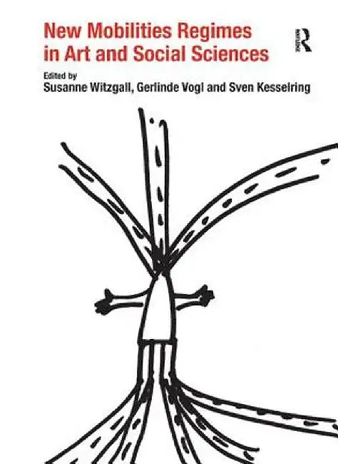 New Mobilities Regimes in Art and Social Sciences. Edited by Susanne Witzgall, Gerlinde Vogl and Sven Kesselring by Susanne Witzgall