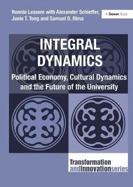 Integral Dynamics: Political Economy, Cultural Dynamics and the Future of the University. Ronnie Lessem with Alexander Schieffer, Junie T by Ronnie Lessem