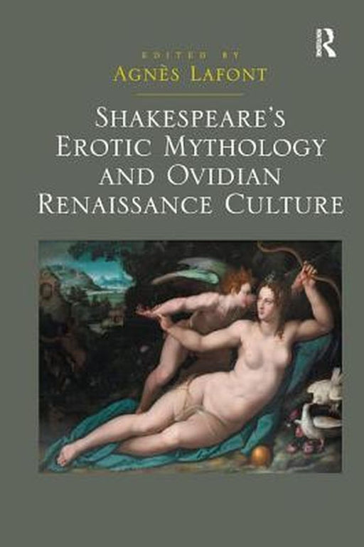 Shakespeare'S Erotic Mythology And Ovidian Renaissance Culture by Agnes Lafont