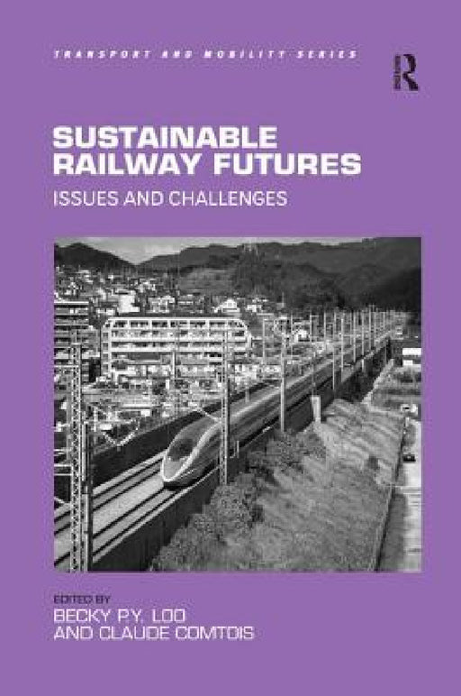 Sustainable Railway Futures: Issues and Challenges by Becky P. y. Loo, Claude Comtois
