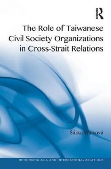 The Role of Taiwanese Civil Society Organizations in Cross-Strait Relations by Esaarka Waisovaa
