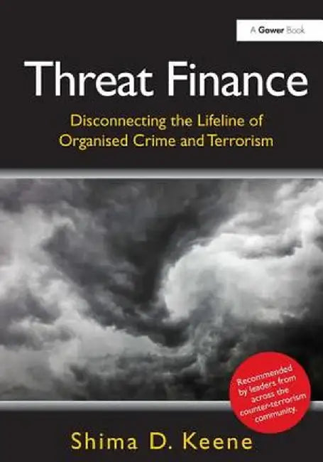 Threat Finance: Disconnecting the Lifeline of Organised Crime and Terrorism by Shima D. Keene