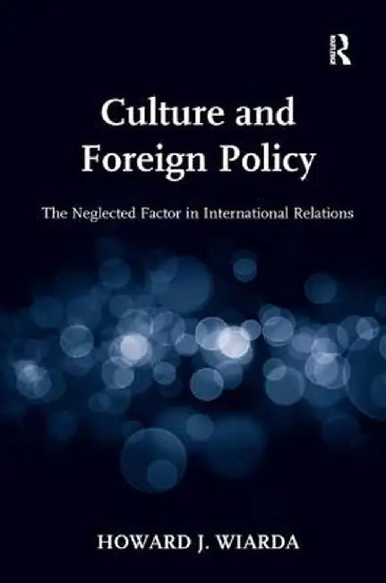 Culture And Foreign Policy: The Neglected Factor in International Relations by Howard J. Wiarda