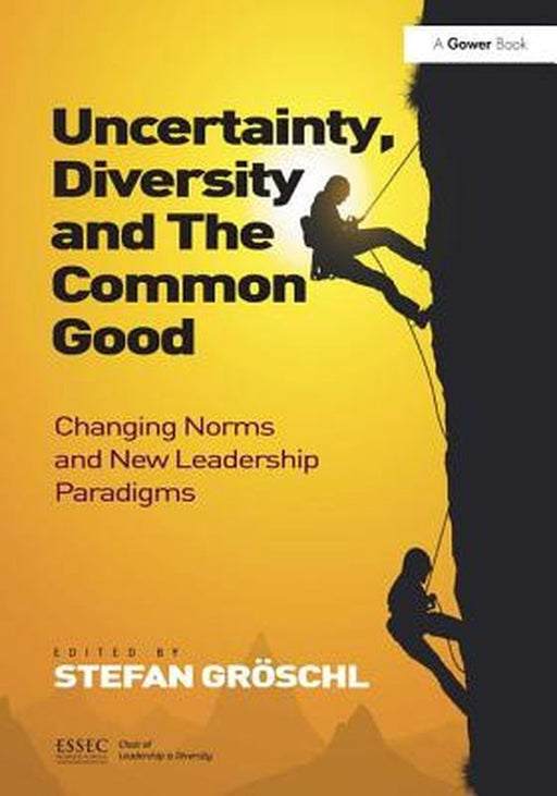 Uncertainty, Diversity And The Common Good: Changing Norms and New Leadership Paradigms by Stefan Groschl