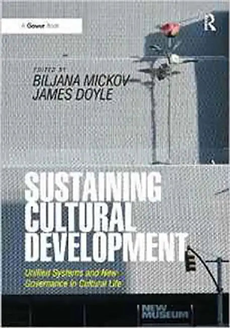 Sustaining Cultural Development: Unified Systems and New Governance in Cultural Life by Biljana Mickov, James Doyle