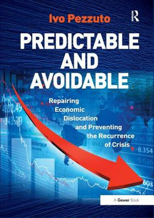 Predictable And Avoidable: Repairing Economic Dislocation and Preventing the Recurrence of Crisis by Ivo Pezzuto