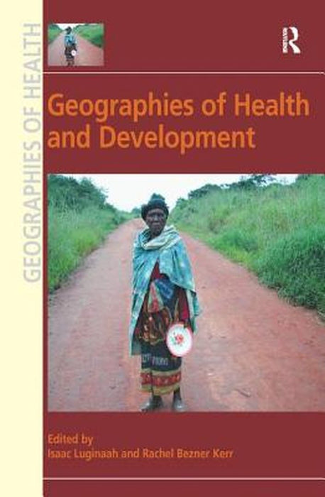 Geographies Of Health And Development by Isaac Luginaah, Rachel Bezner Kerr, Isaac Luginaah